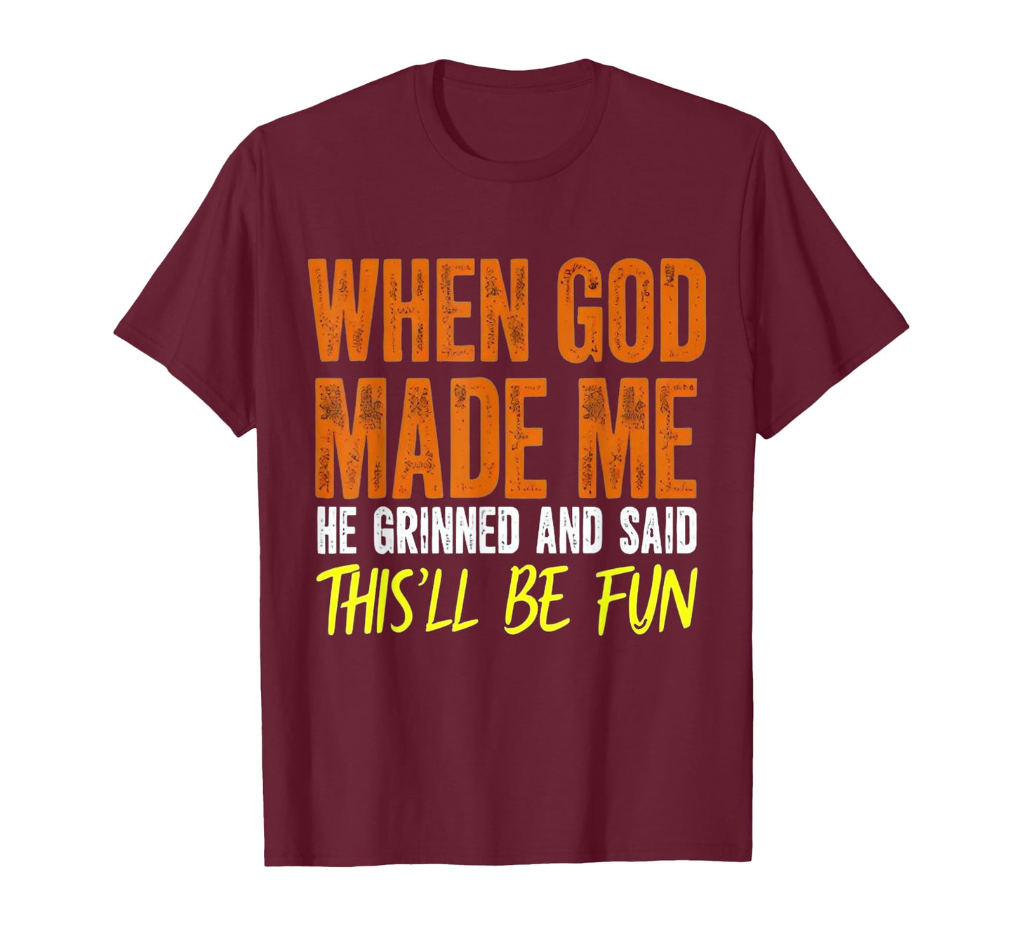 When God Made Me He Said This Will Be Fun, Funny Quote T-Shirt