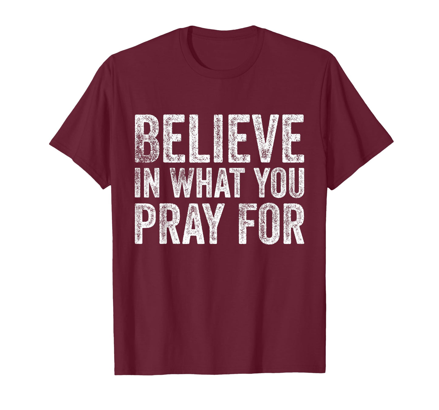Believe in What You Pray for Faith Inspirational Vintage T-Shirt