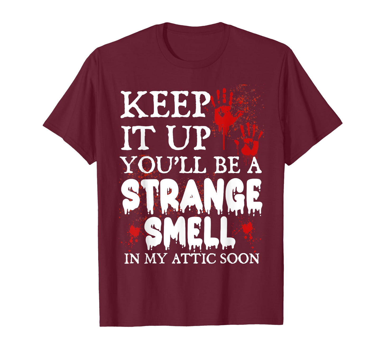 Keep It Up You'll Be a Strange Smell In My Attic Soon T-Shirt