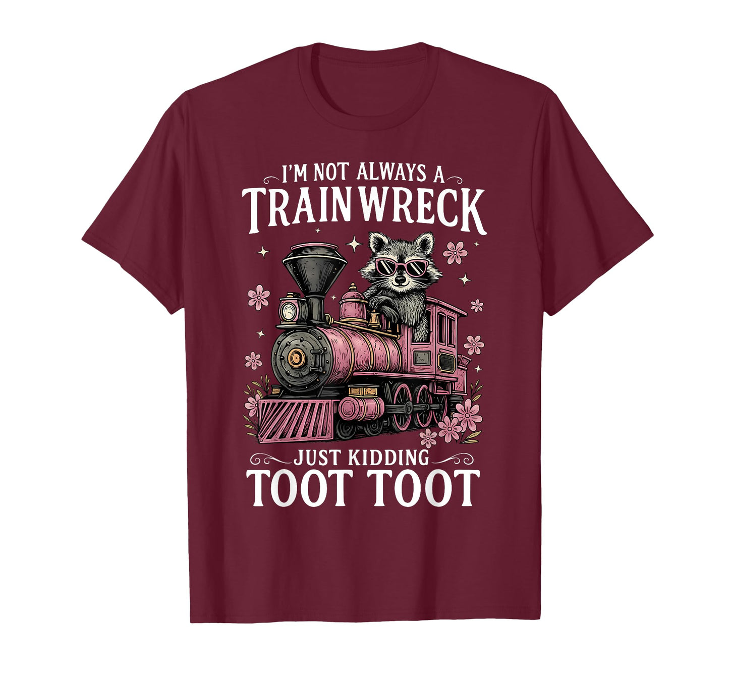 I'm Not Always A Train Wreck Just Kidding Toot Toot Raccoon T-Shirt