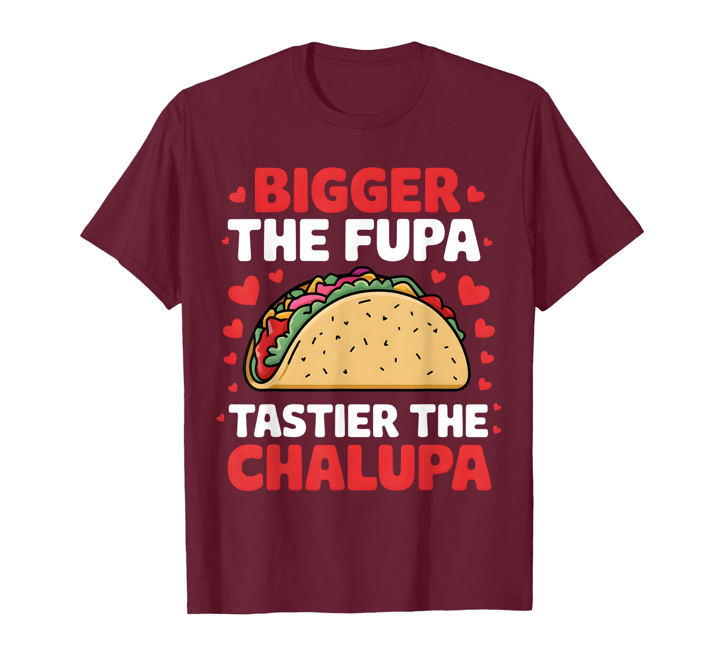 Bigger The Fupa Tastier The Chalupa Funny Mexican T-Shirt