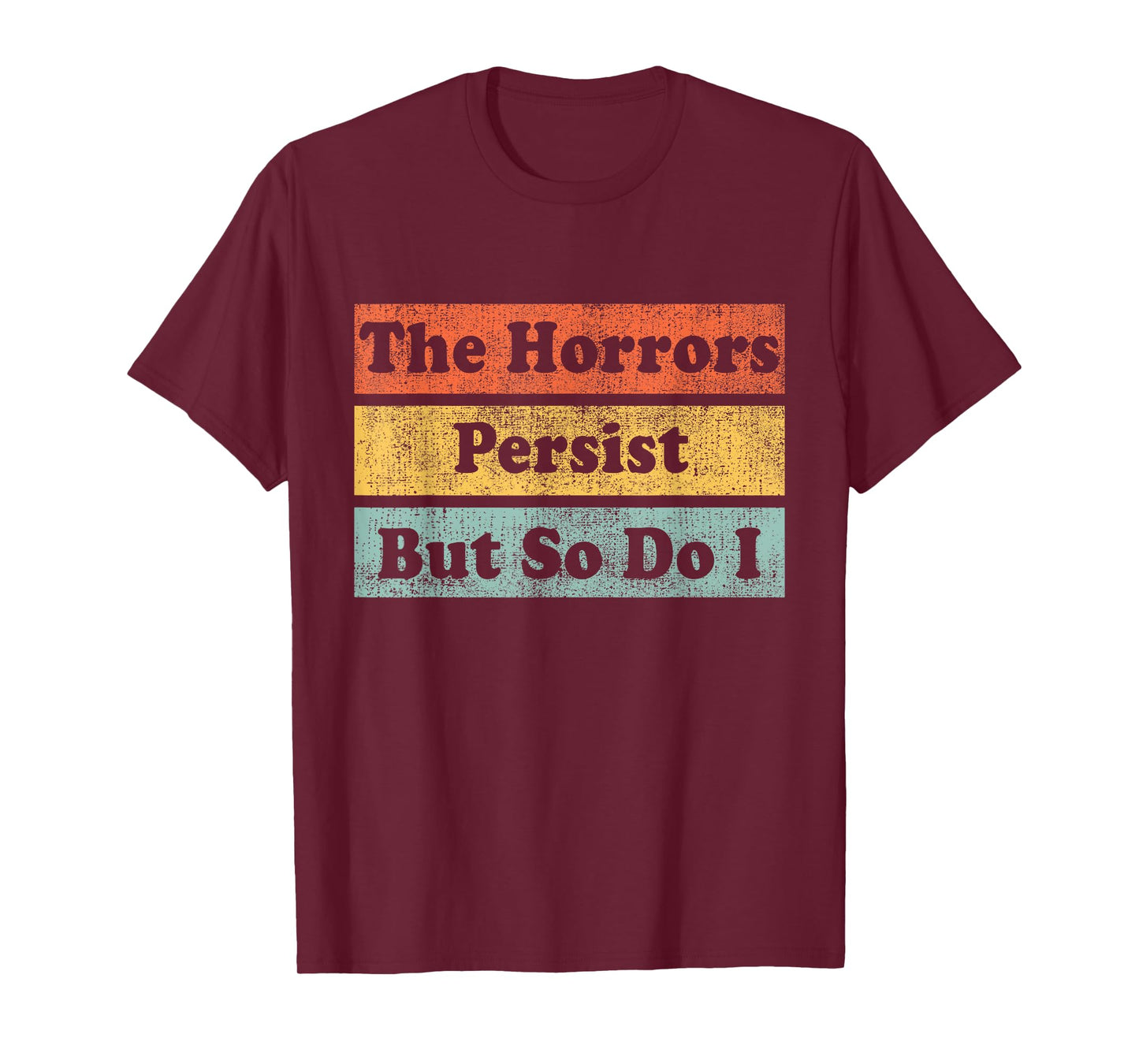 The Horrors Persist But So Do I Humor Funny Colorful Design T-Shirt