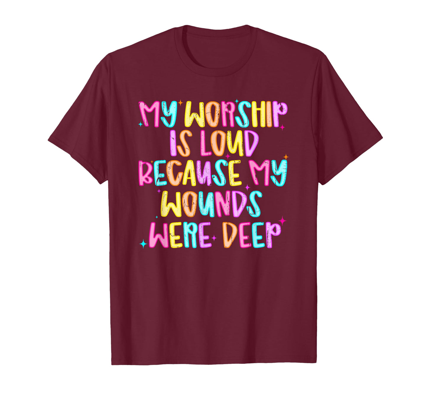 My Worship Is Loud Because My Wounds Were Deep T-Shirt