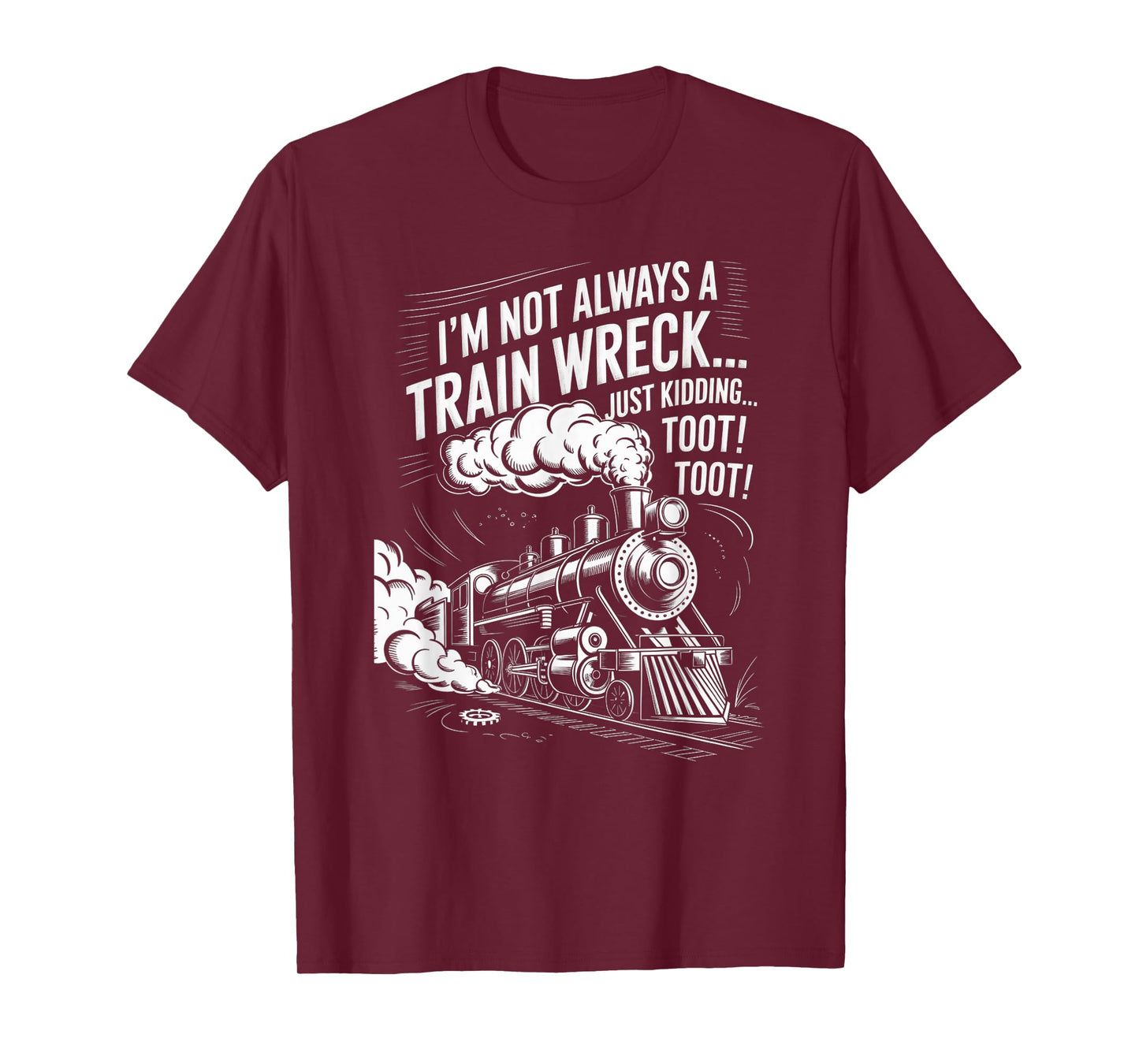 I'm Not Always A Train Wreck Just Kidding Toot Toot Train T-Shirt