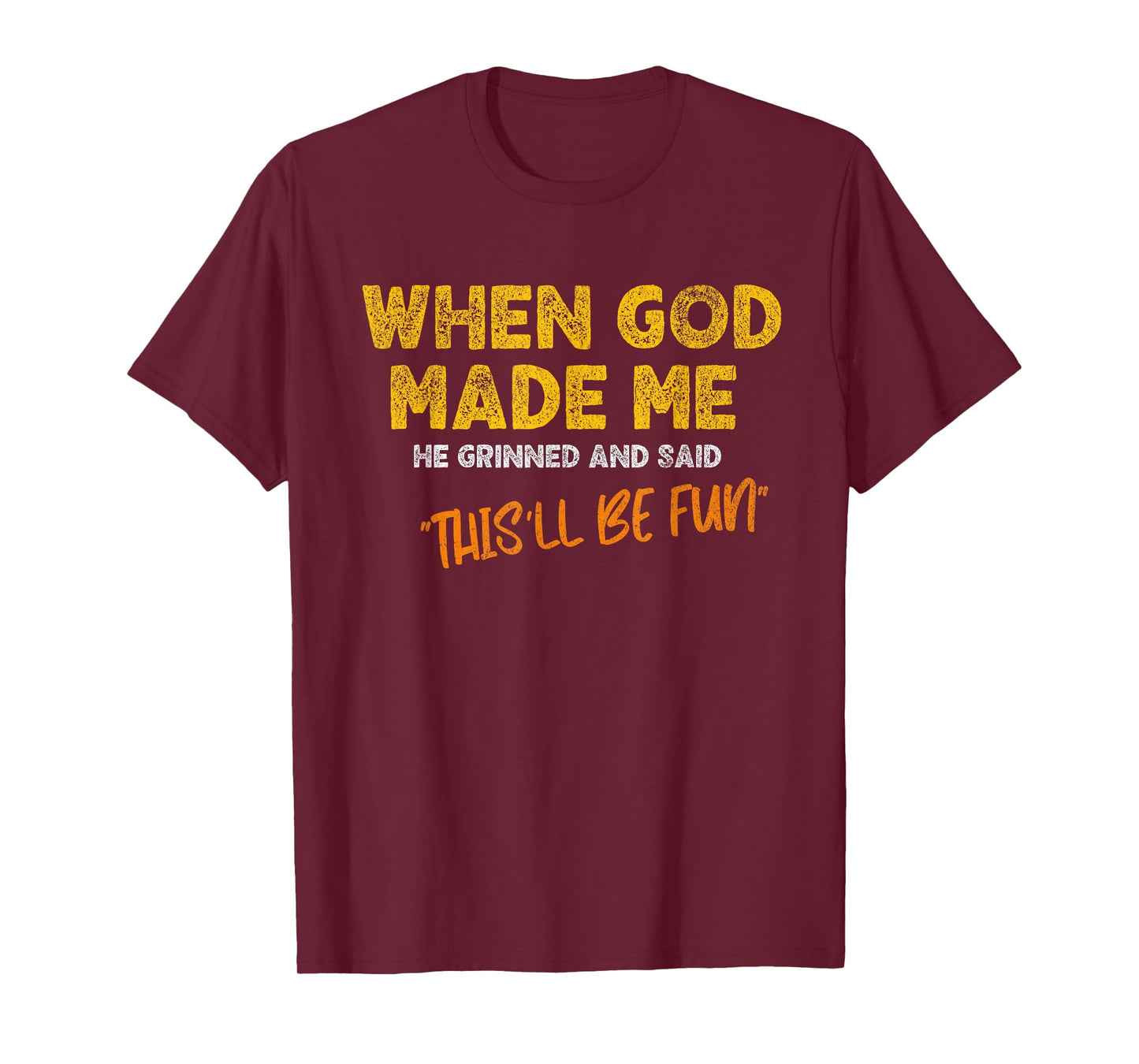 When God Made Me He Grinned and Said - Funny Quote T-Shirt