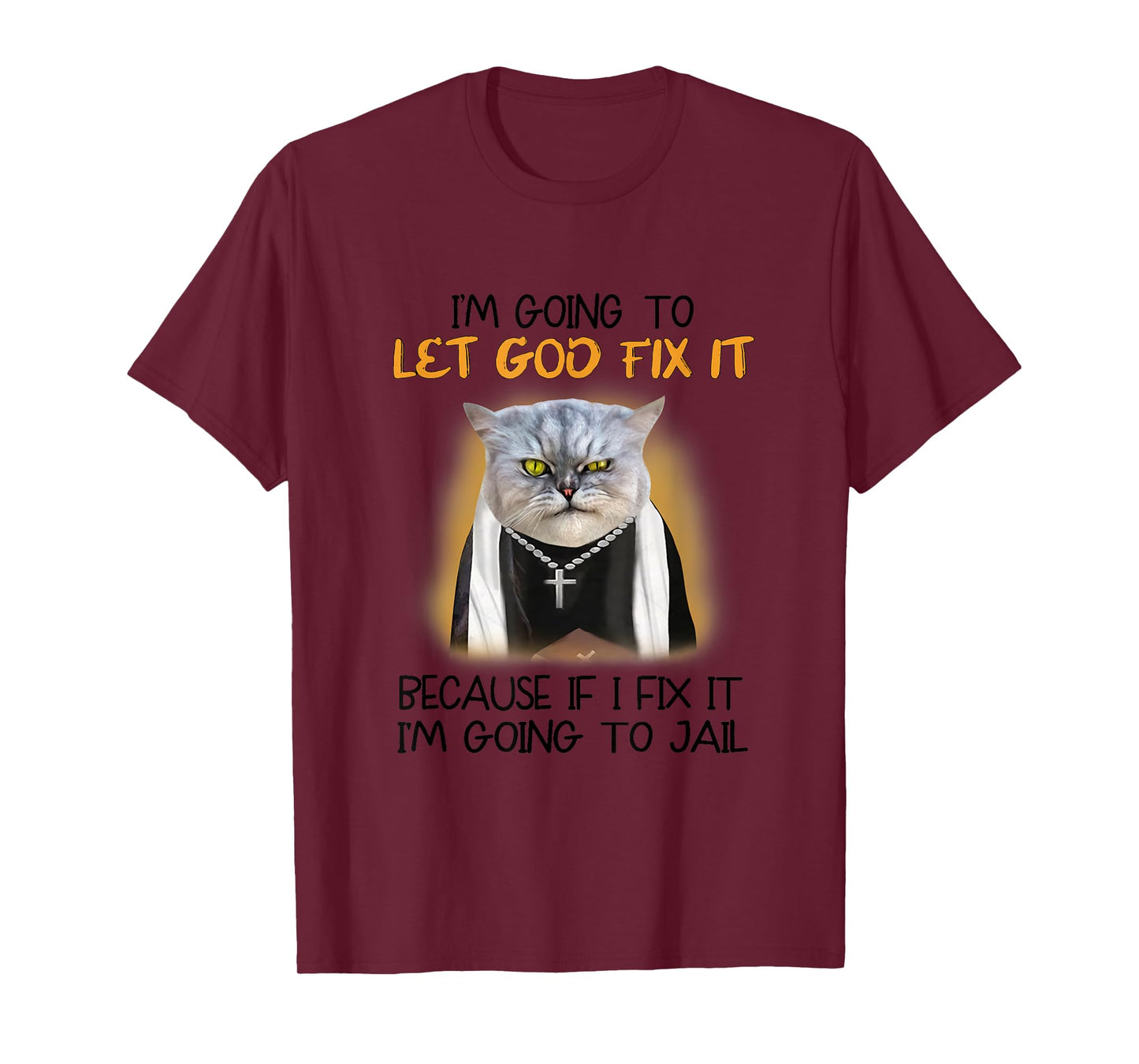 Cat Let God Fix It Because If I Fix It I'm Going To Jail T-Shirt