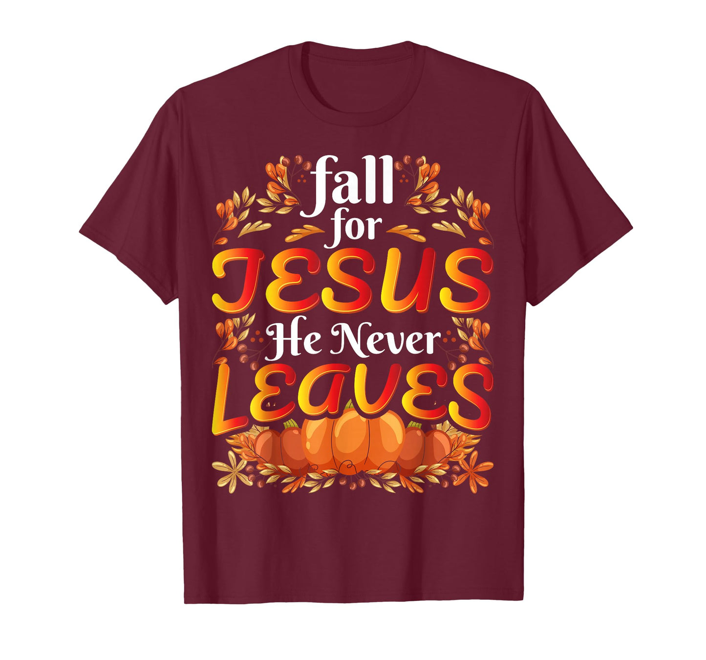Fall For Jesus He Never Leaves Christian Faith Jesus T-Shirt