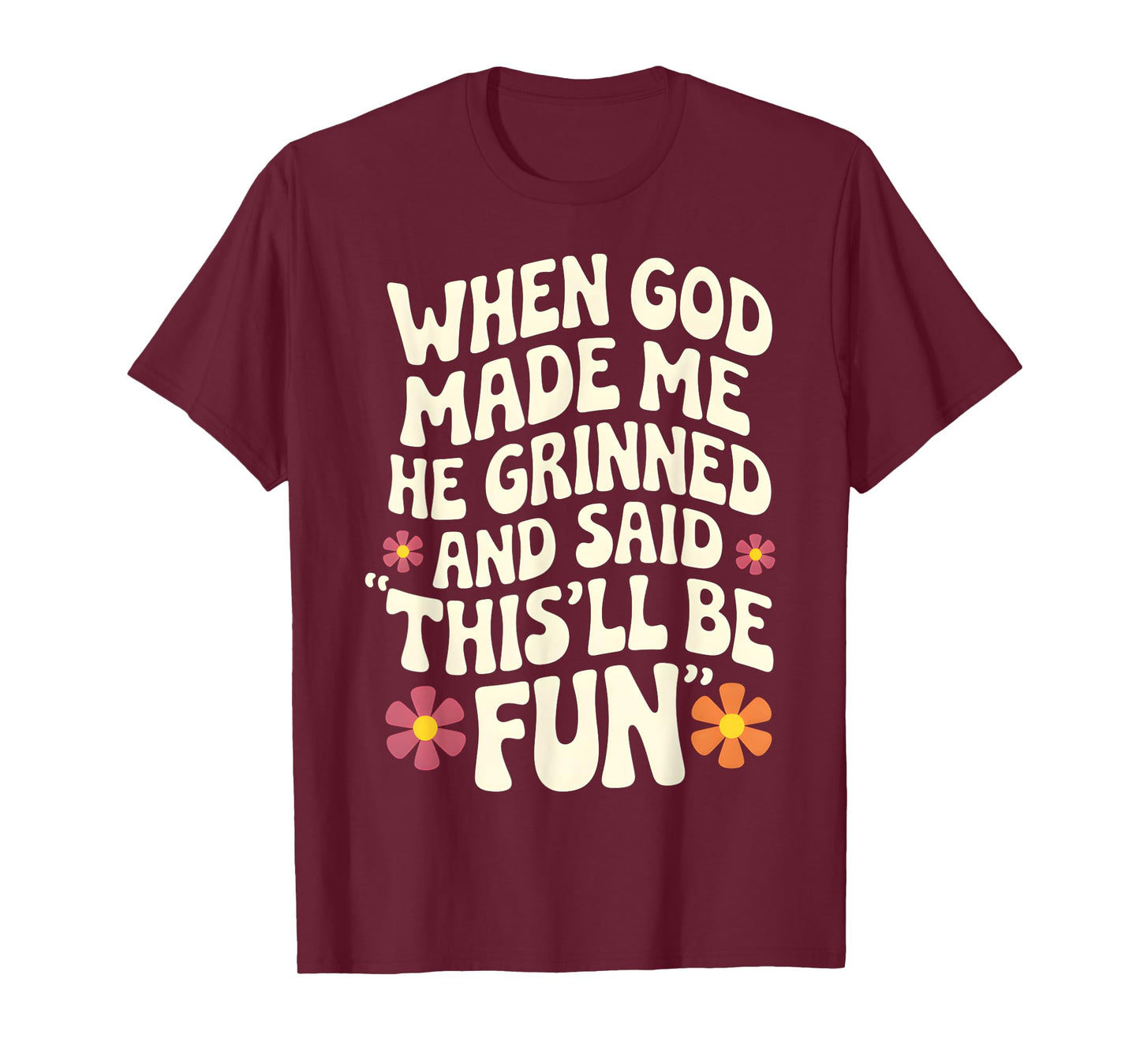 When God Made Me He Grinned and Said Sarcastic Funny Saying T-Shirt