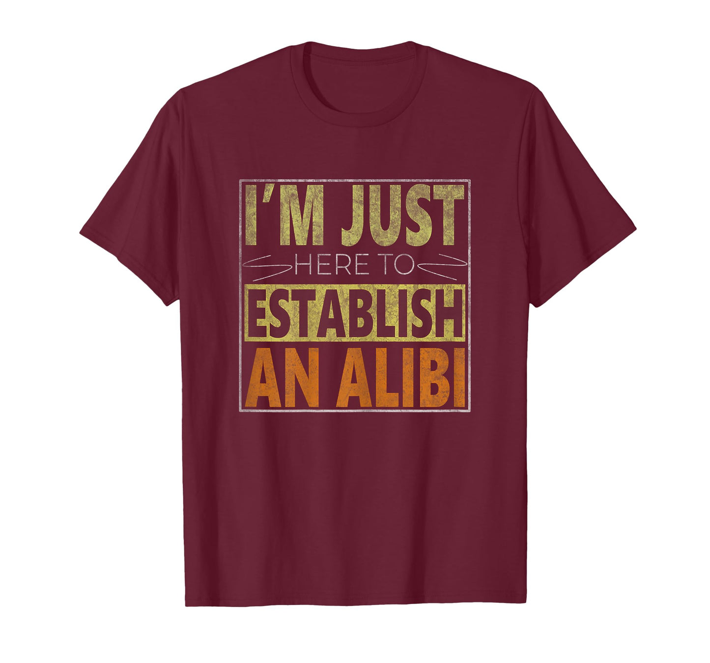 i'm just here to establish an alibi Funny quote for women T-Shirt