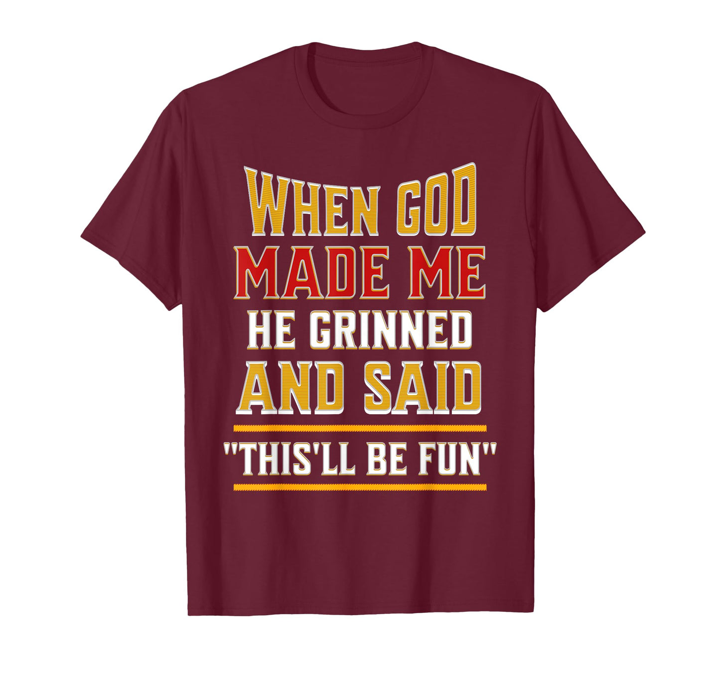 When God Made Me He Grinned and Said Funny Sarcastic Saying T-Shirt