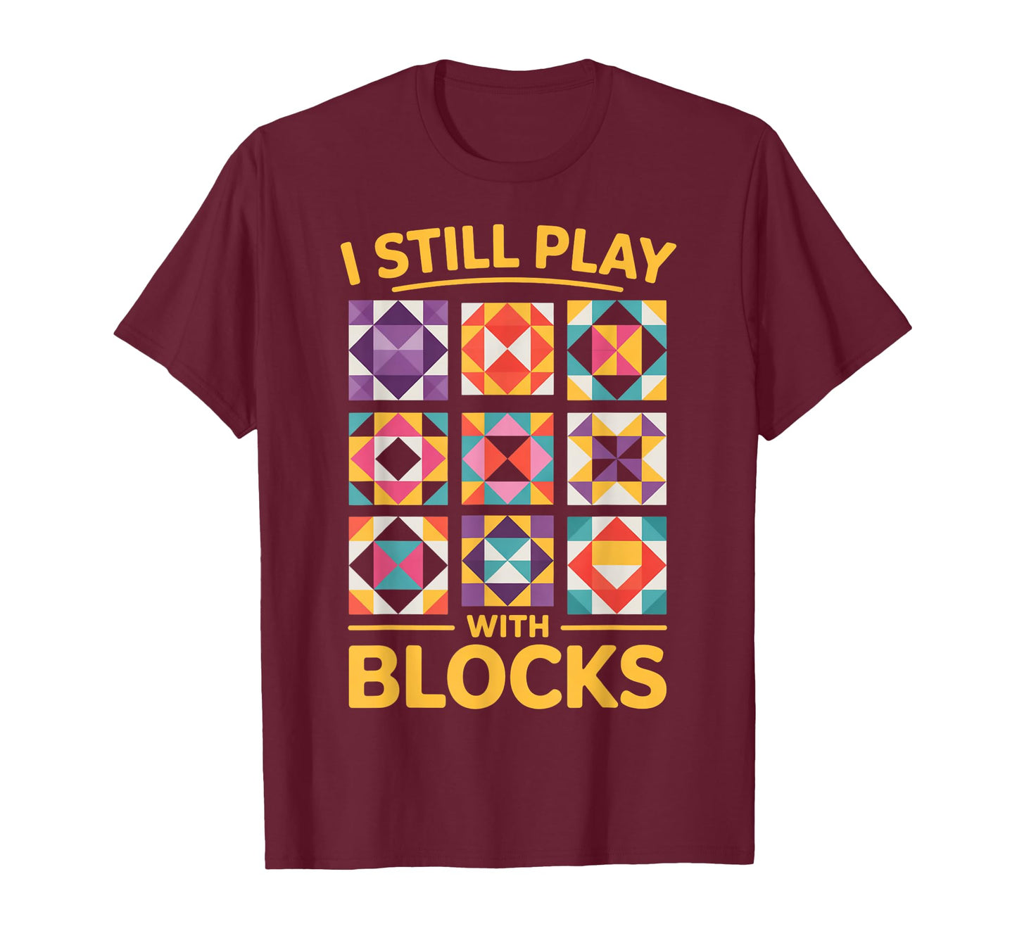 I Still Play With Blocks Quilt Funny Quilting T-Shirt