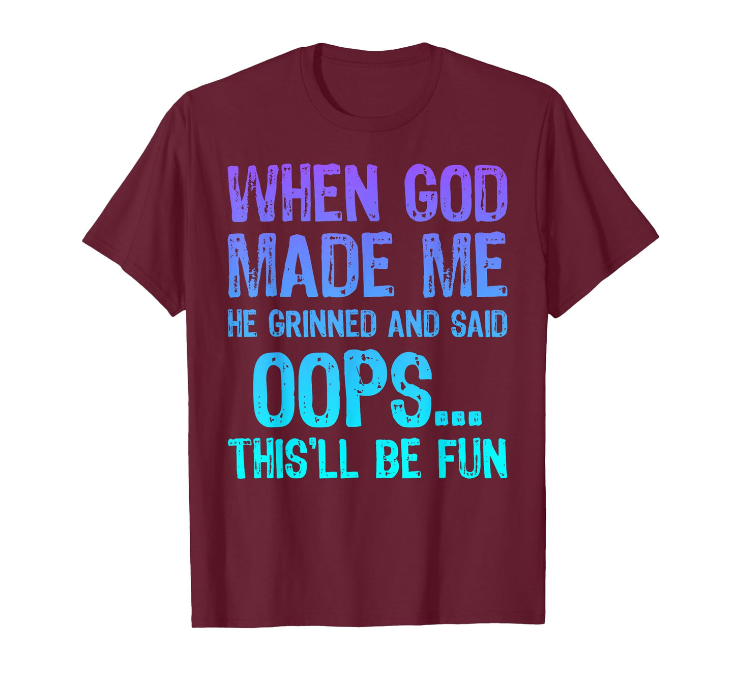 When God Made Me He Grinned and Said Oops This'll Be Fun T-Shirt