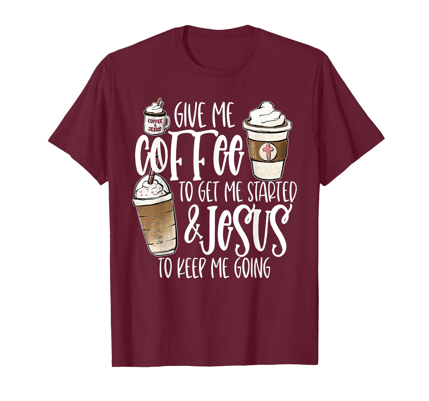 Give Me Coffee To Get Me Started And Jesus To Keep Me Going T-Shirt