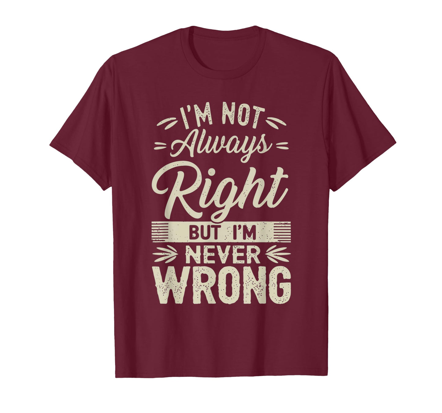 I'm Not Always Right But I'm Never Wrong Hilarious Sarcastic T-Shirt