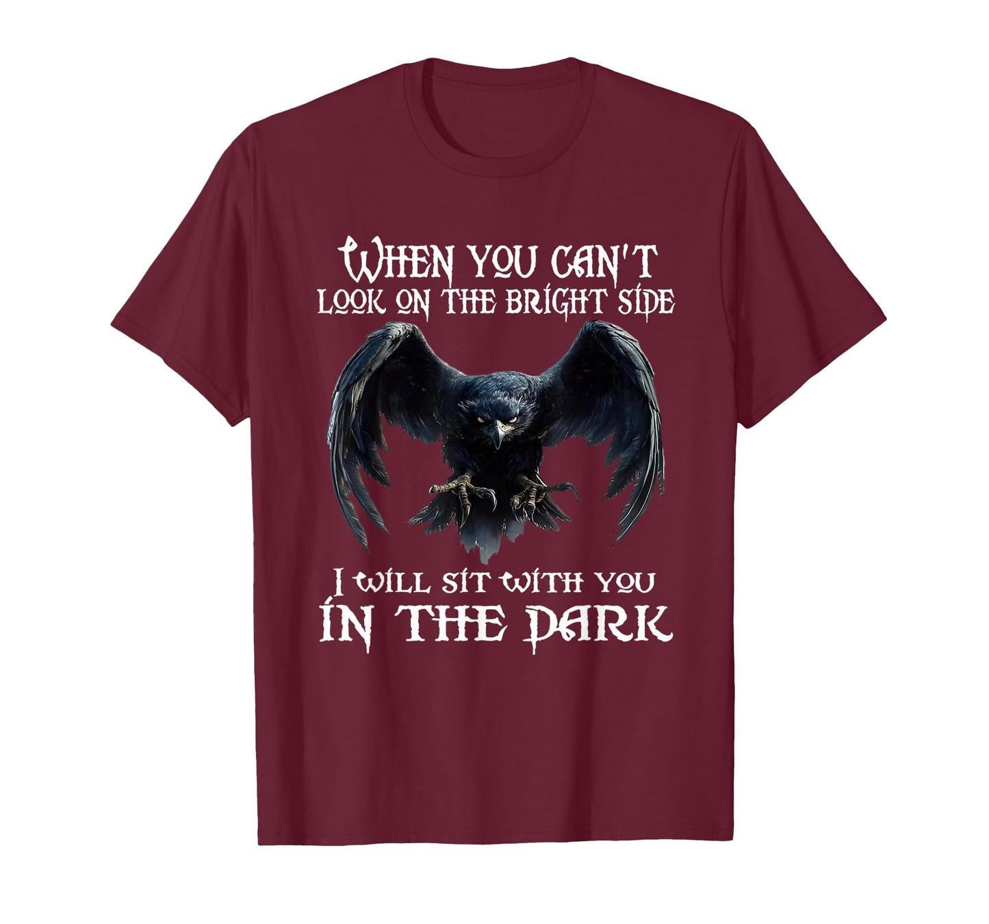 When you can't look on the bright side I will sit with you T-Shirt