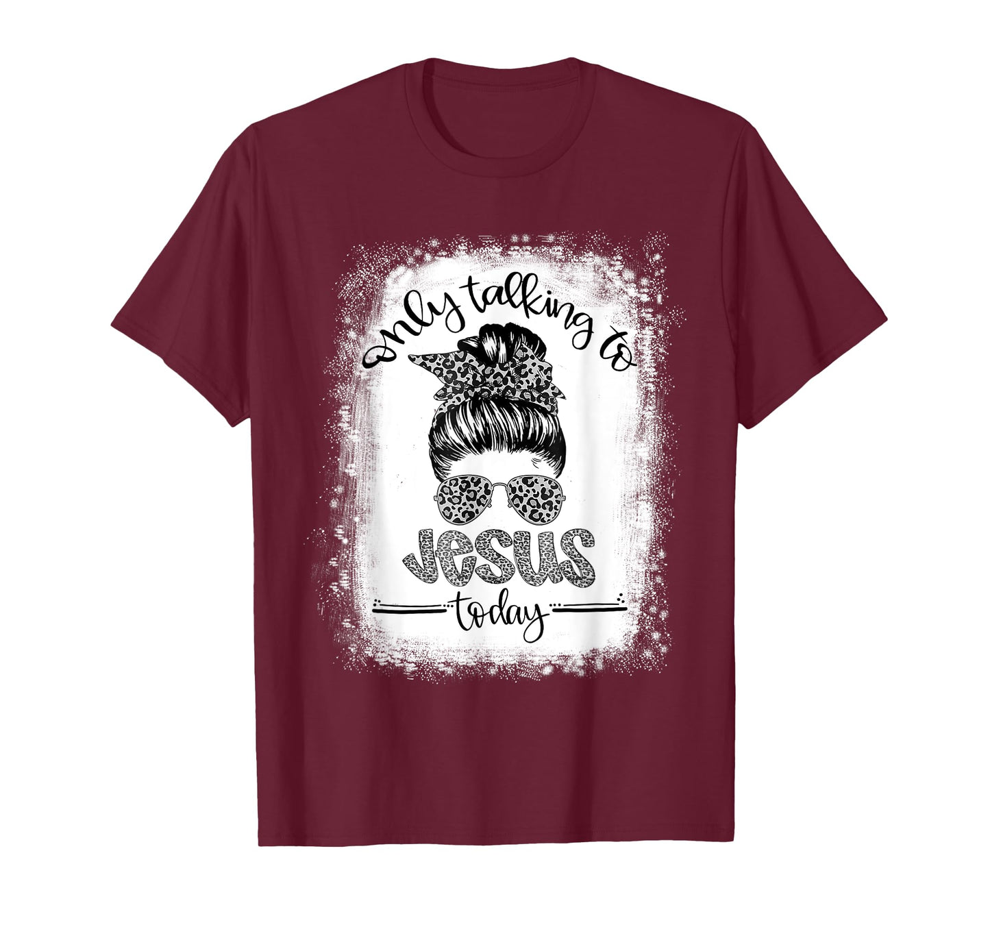 Bleached Messy Bun I'm Only Talking To Jesus Today Christian T-Shirt