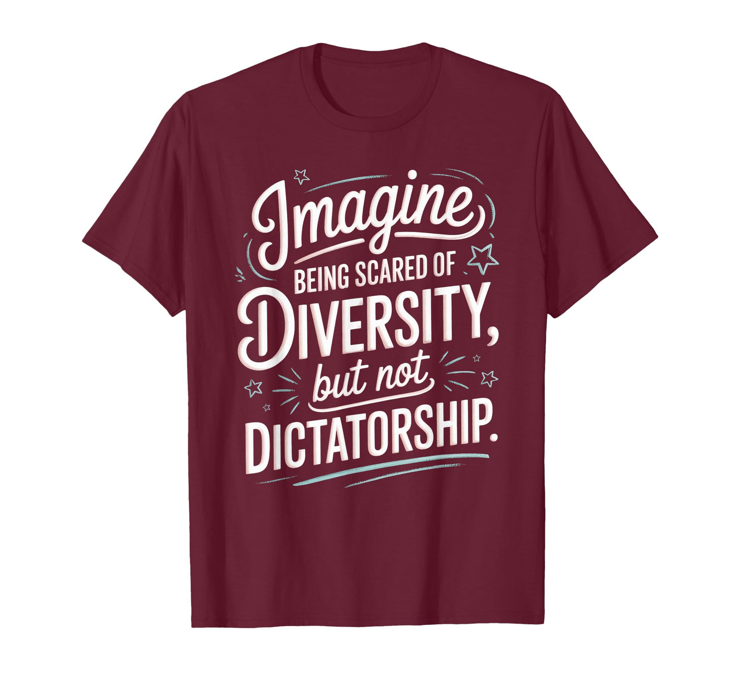 Imagine Being Scared Of Diversity But Not Dictatorship T-Shirt
