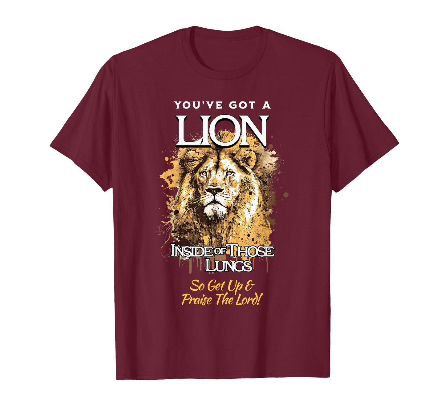 You've Got A Lion Inside of Those Lungs So Get Up and Praise T-Shirt