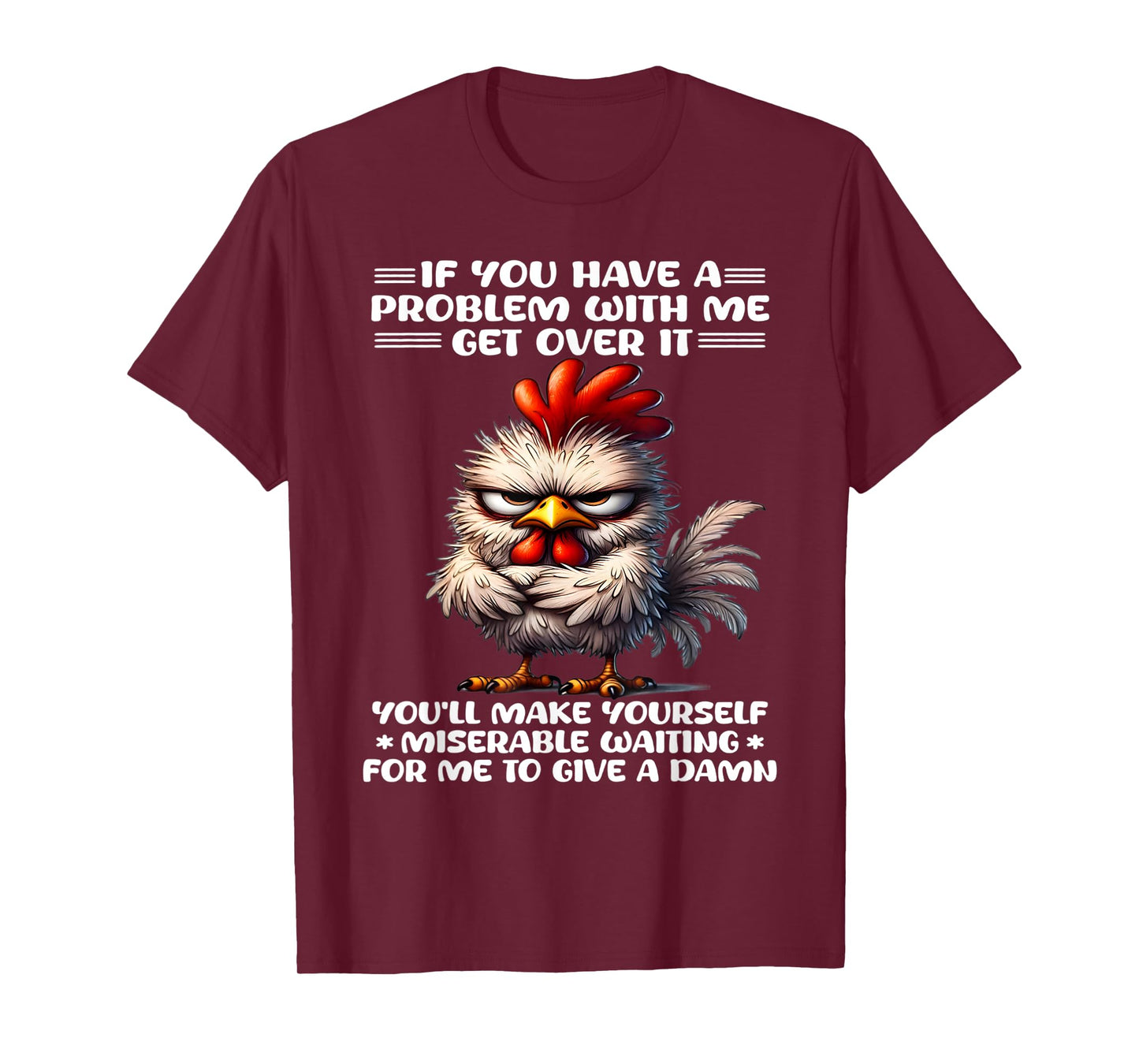 If you have a problem with me get over it funny chicken T-Shirt