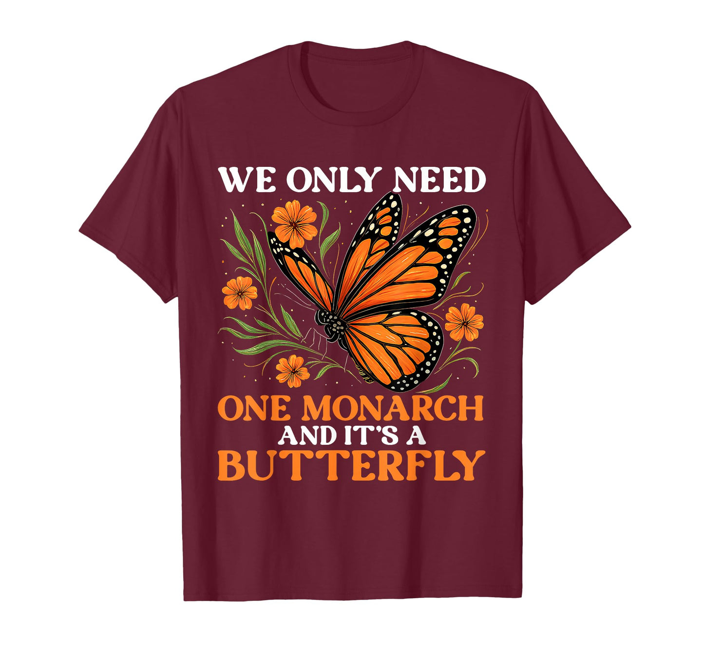 We Only Need One Monarch And It’s A Butterfly Funny Saying T-Shirt