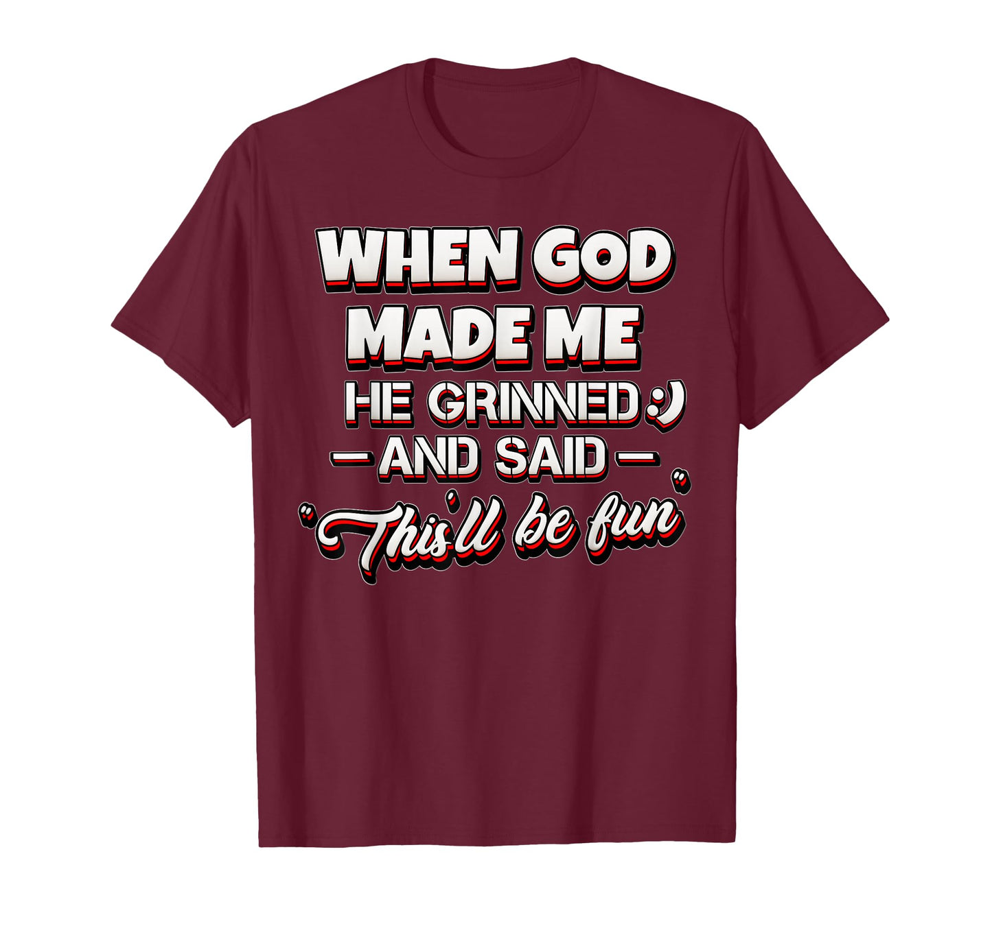 Funny Sarcastic Saying When God Made Me He Grinned and Said T-Shirt