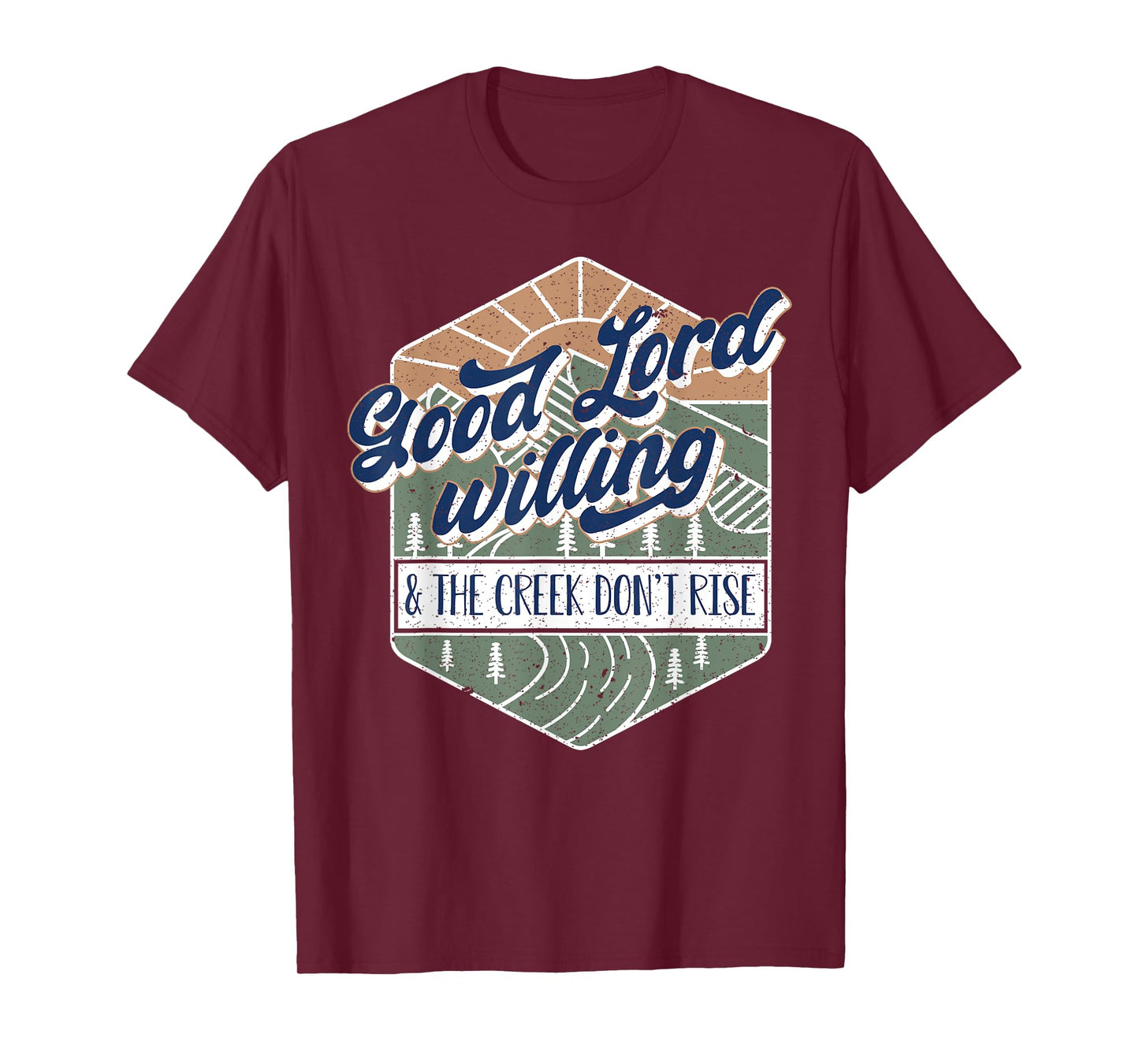 Good Lord Willing And The Creek Don't Rise T-Shirt