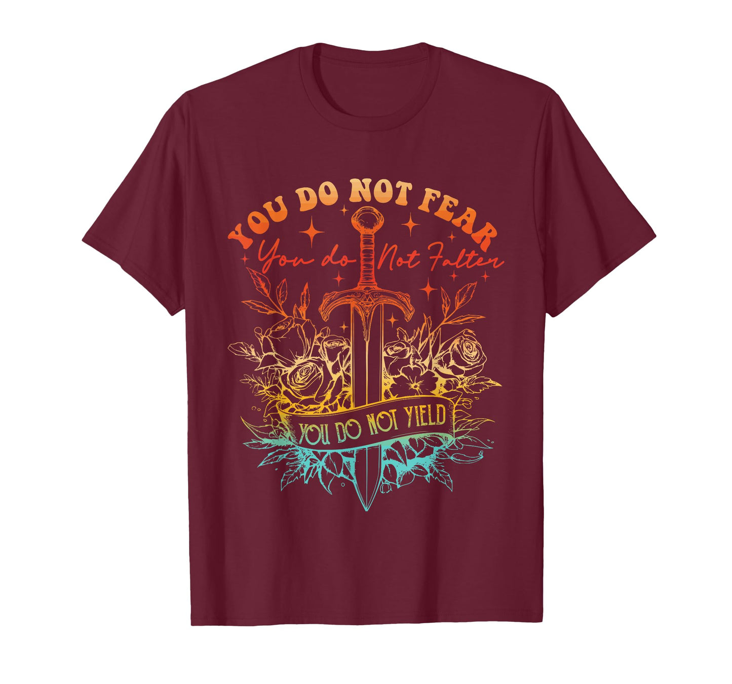 You Do Not Fear You Do Not Falter You Do Not Yield Quote T-Shirt