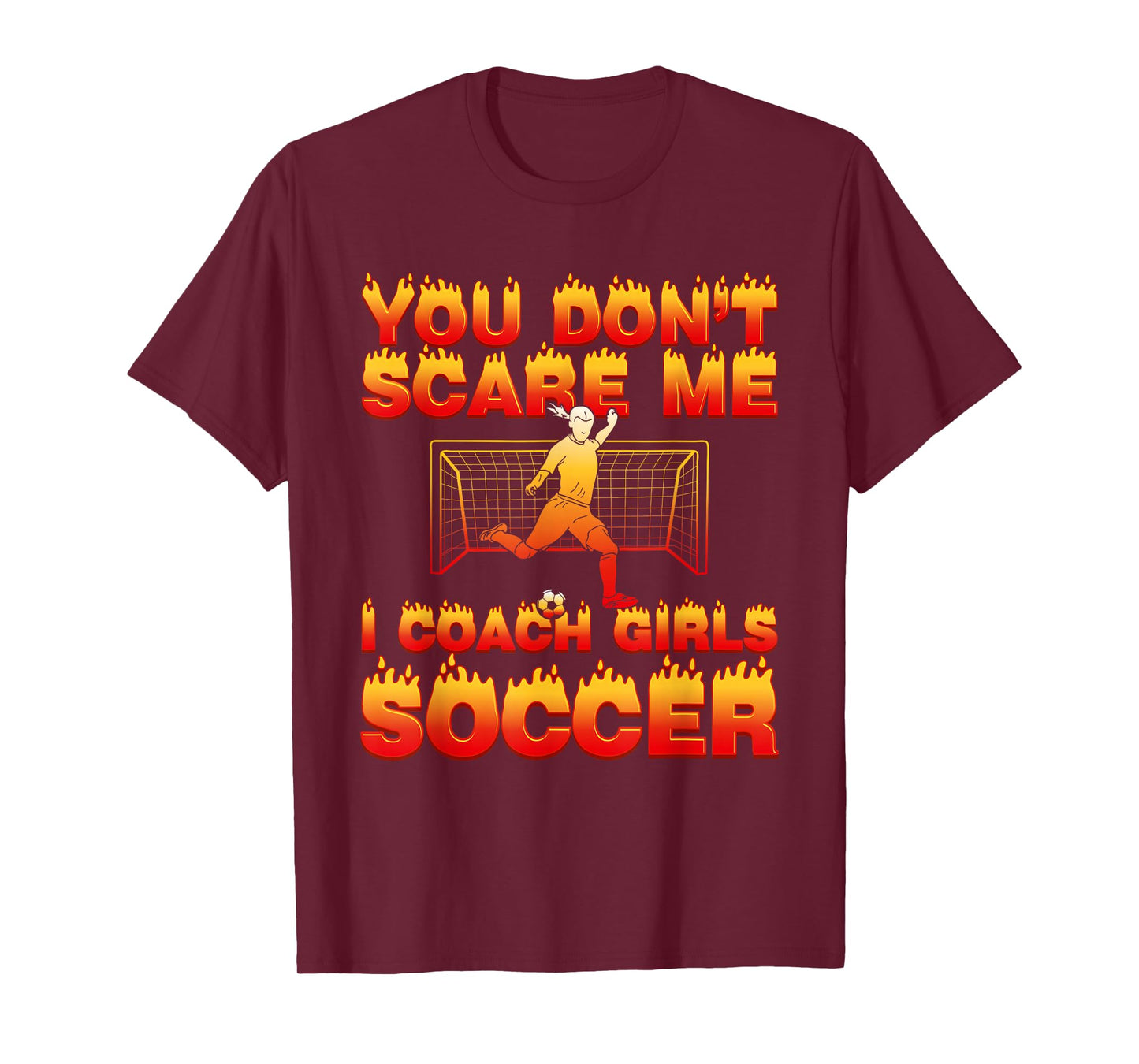 You Don’t Scare Me I Coach Girls Soccer Funny Quote Sports T-Shirt