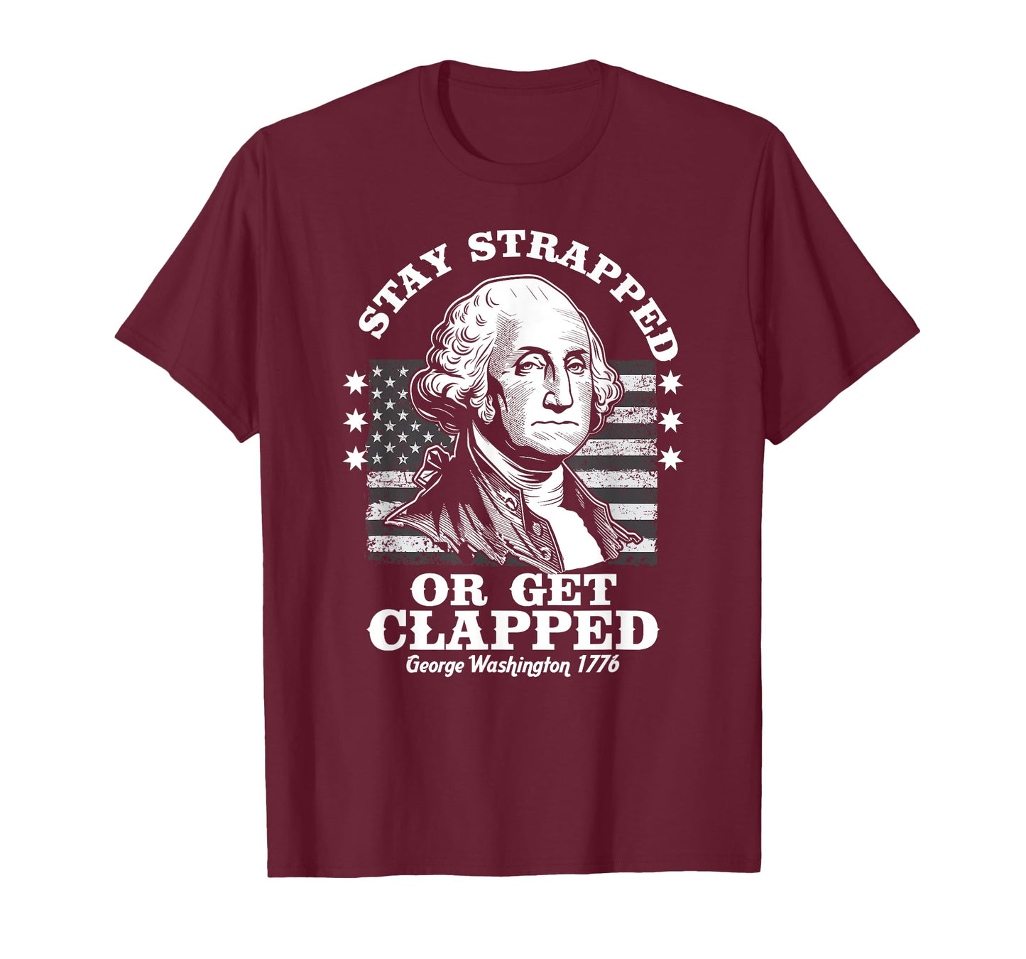 Stay Strapped or Get Clapped Funny G. Washington 4th of July T-Shirt