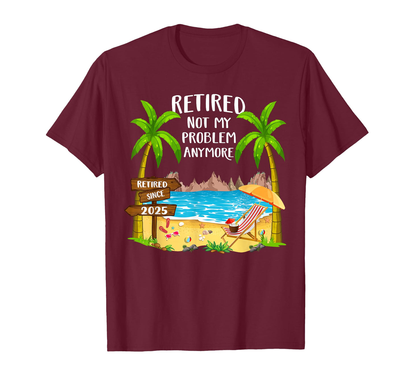 Retired 2025 Not My Problem Anymore Beach Retirement Gifts T-Shirt
