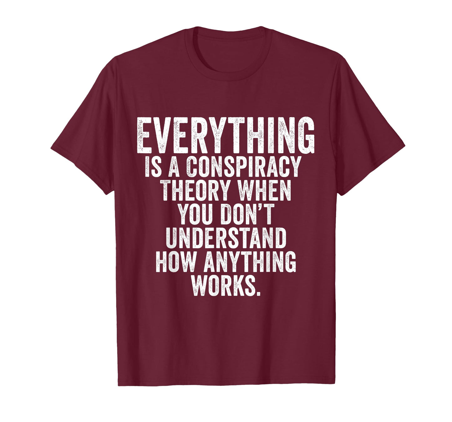 Everything Is A Conspiracy Theory When You Don't Understand T-Shirt