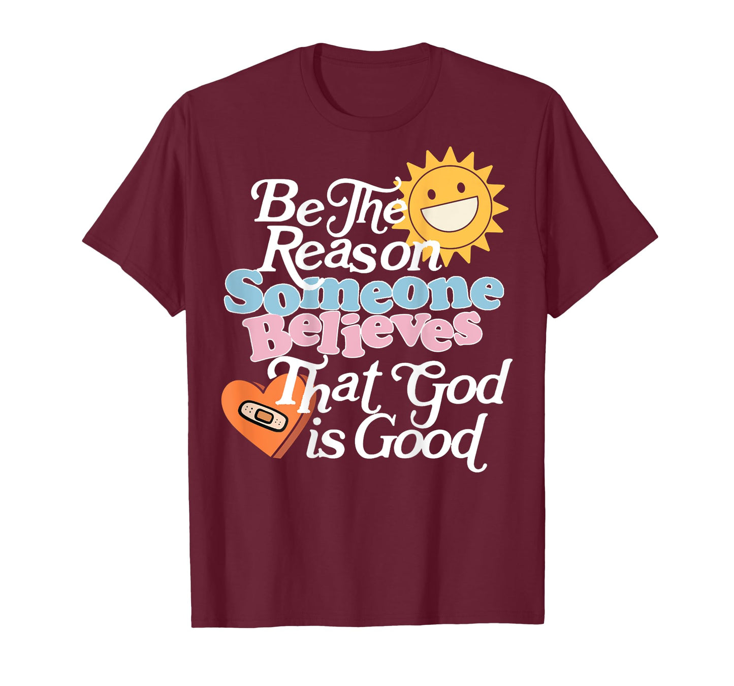 Be The Reason Someone Believes That God Is Good (On Back) T-Shirt