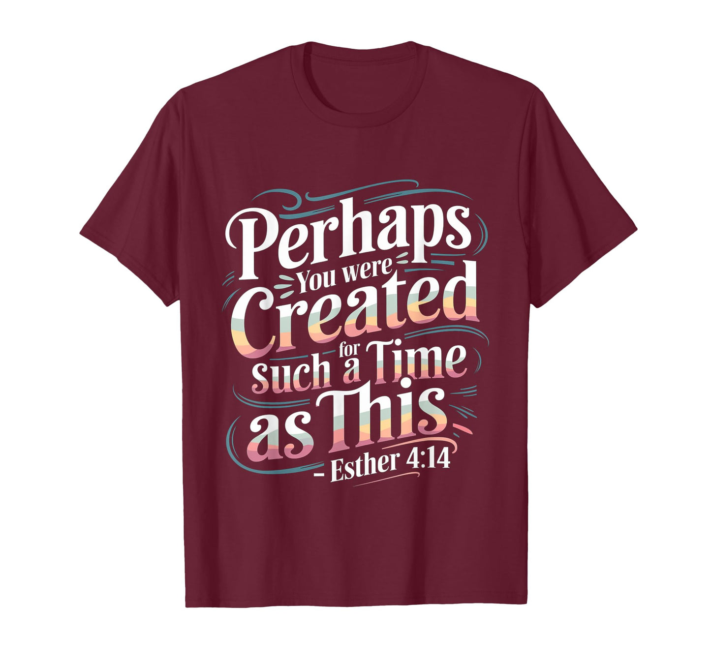 Perhaps You Were Created For Such A Time As This ----- T-Shirt
