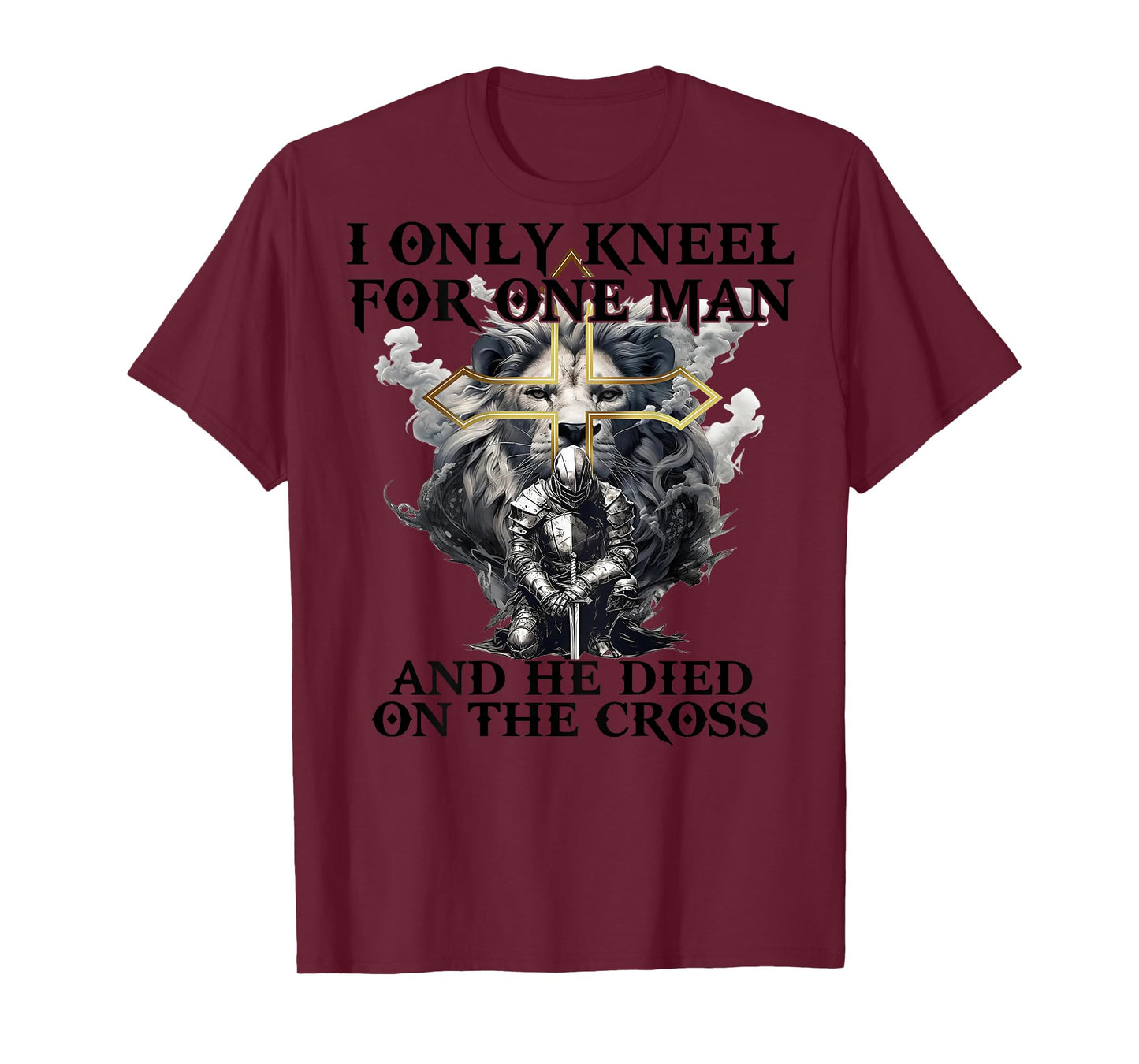 I Only Kneel For One Man And He Died On The Cross (on back) T-Shirt