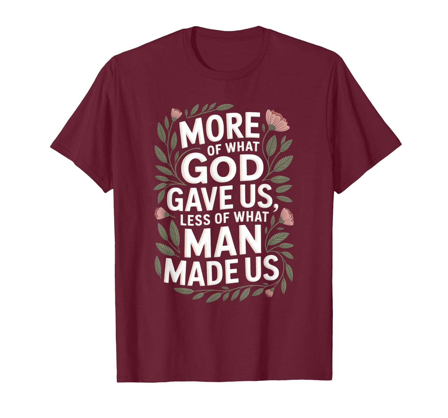 More of What God Gave Us Quote Floral Nature Inspirational T-Shirt