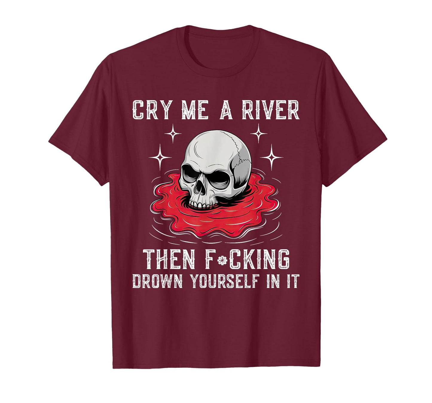 Cry Me A River Then F#cking Drown Yourself In It T-Shirt