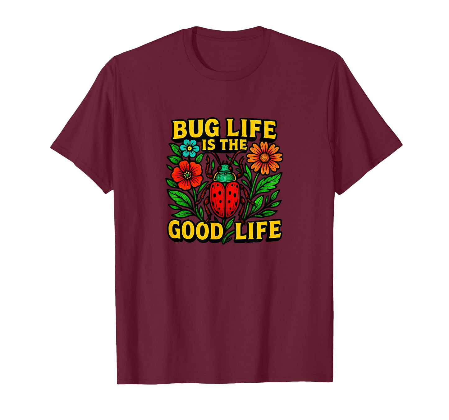 Bug Life Is The Good Life - T-Shirt