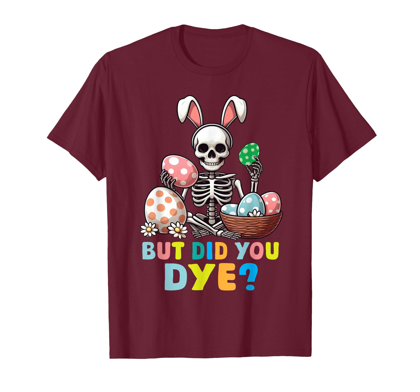Spooky Skeleton Bunny Playing Easter Eggs But Did You Dye T-Shirt