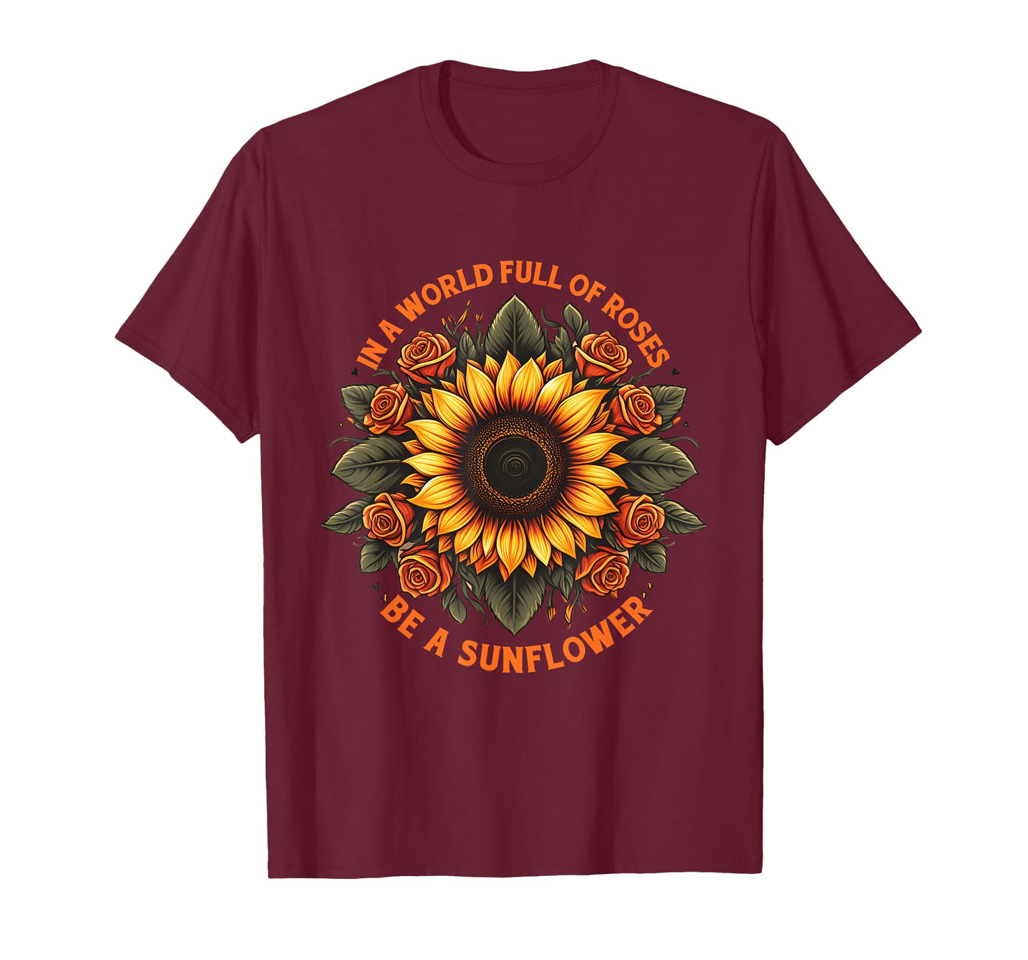 In A World Full Of Roses Be A Sunflower Inspirational Quote T-Shirt