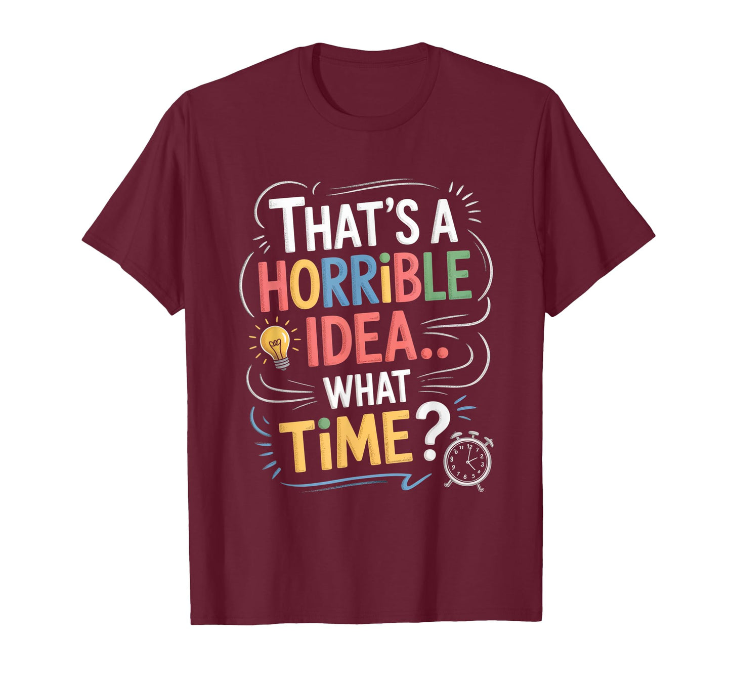 Thats a Horrible Idea What Time Funny Sarcastic Humor Gifts T-Shirt