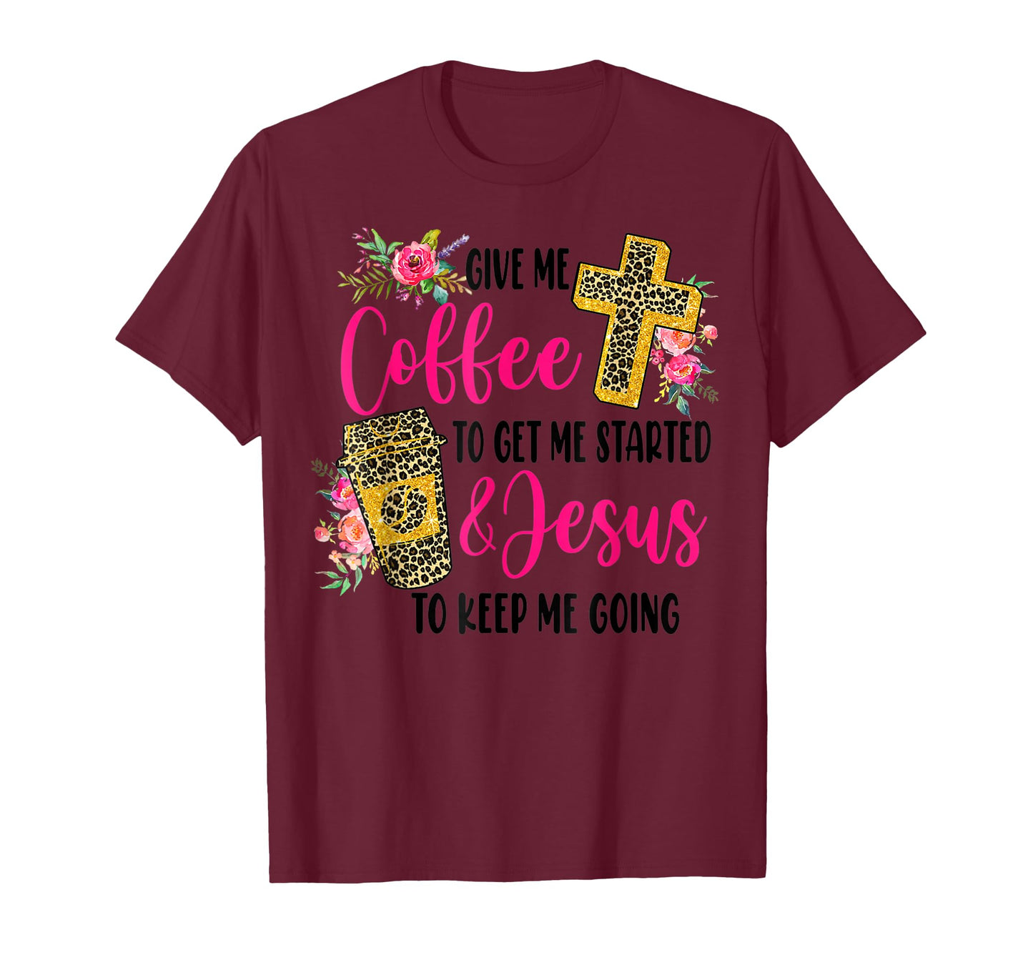 Give Me Coffee To get Me Started And Jesus To Keep Me Going T-Shirt
