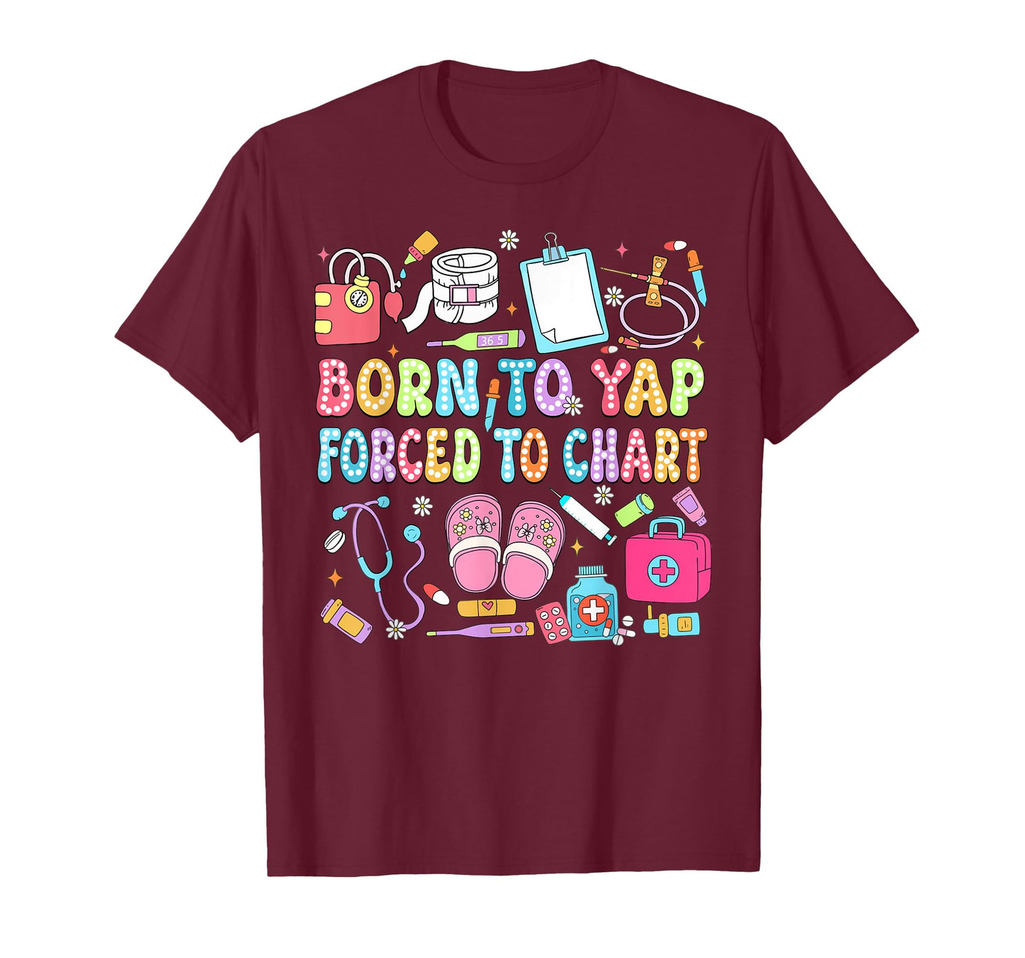 Born to Yap Forced to Chart Funny Vintage Nurses Men Women T-Shirt