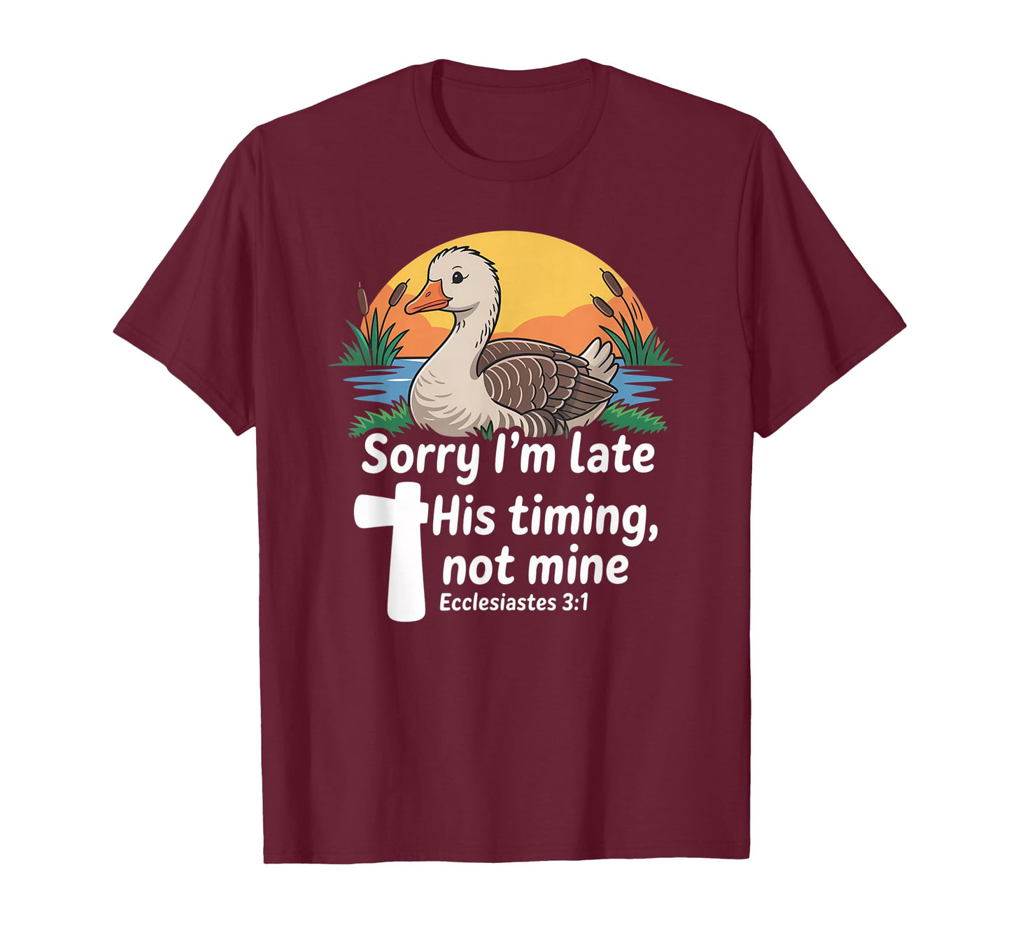 Sorry I'm Late his Timing not Mine, Funny Christian Goose T-Shirt