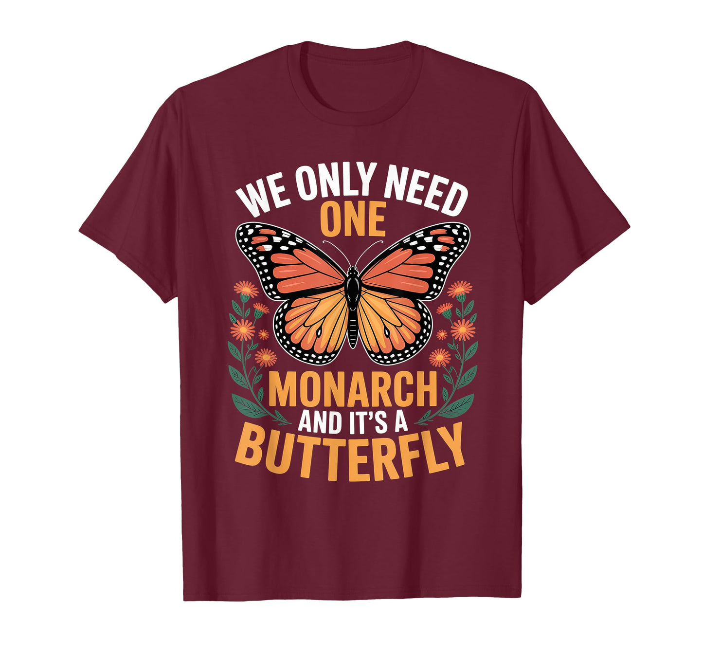 We Only Need One Monarch And It’s A Butterfly for Men Women T-Shirt