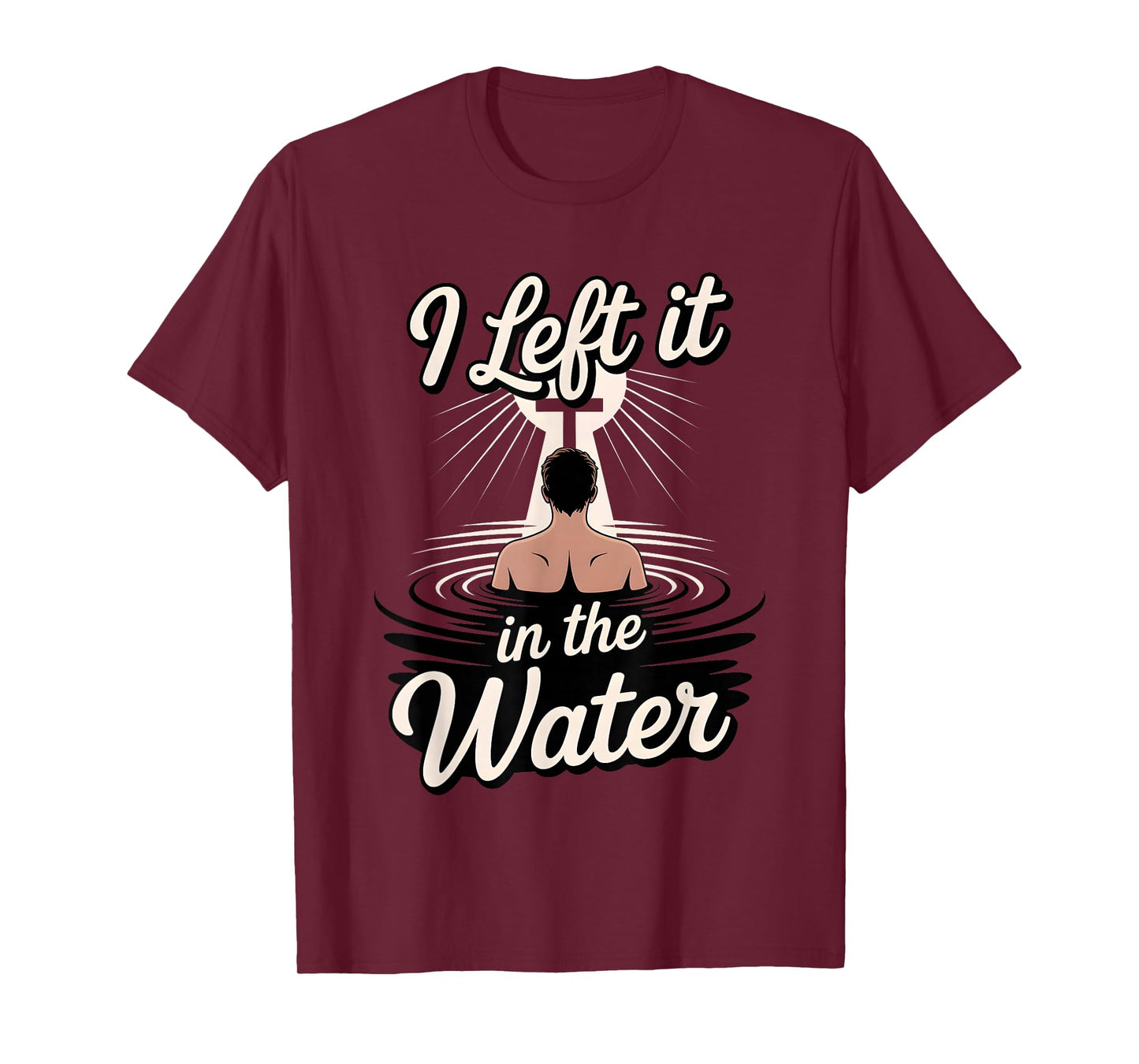 I Left It in The Water Christian Faith Baptism Jesus Quote T-Shirt