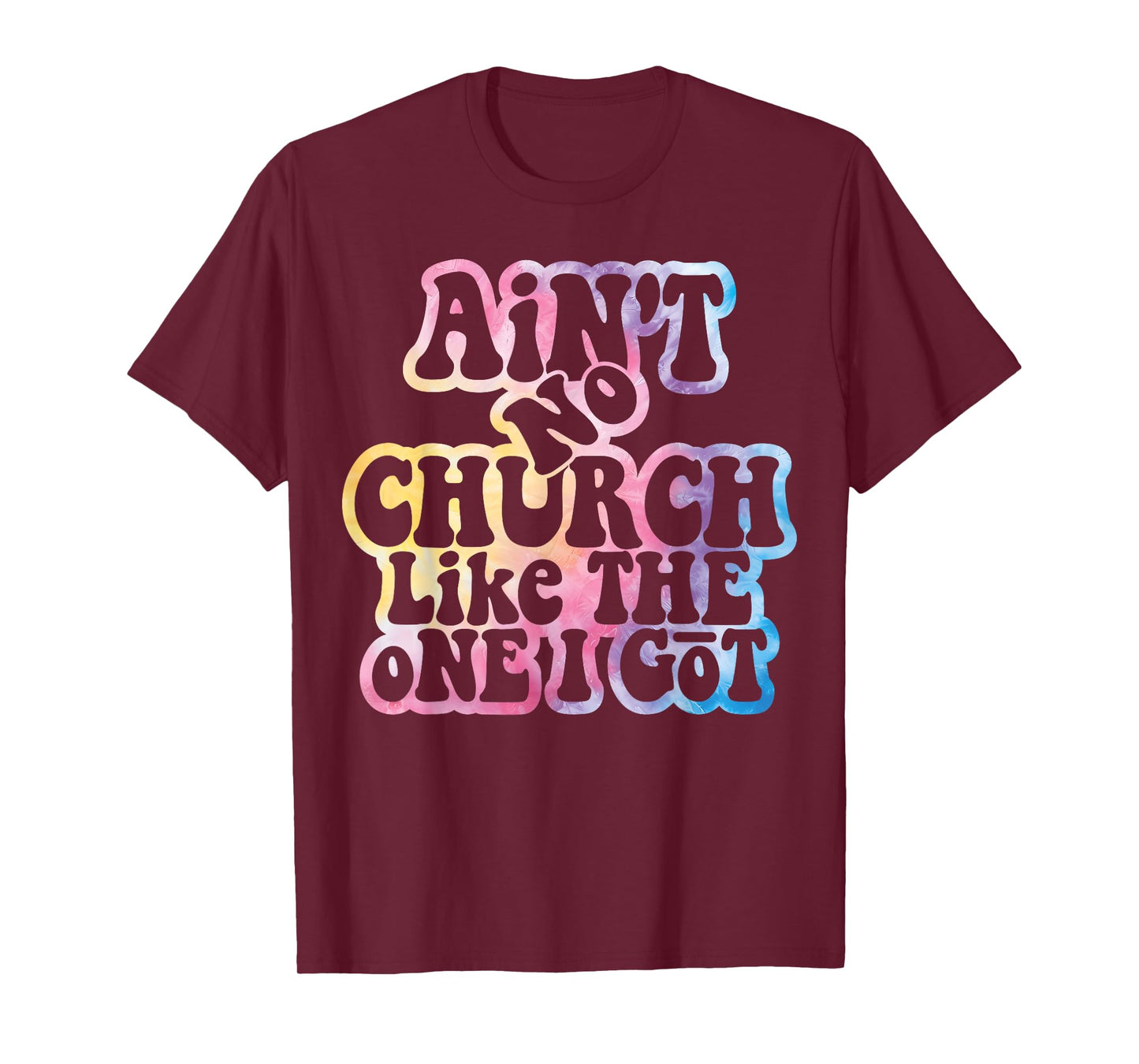 Ain't No Church Like The One I Got Church Religious Tie Dye T-Shirt