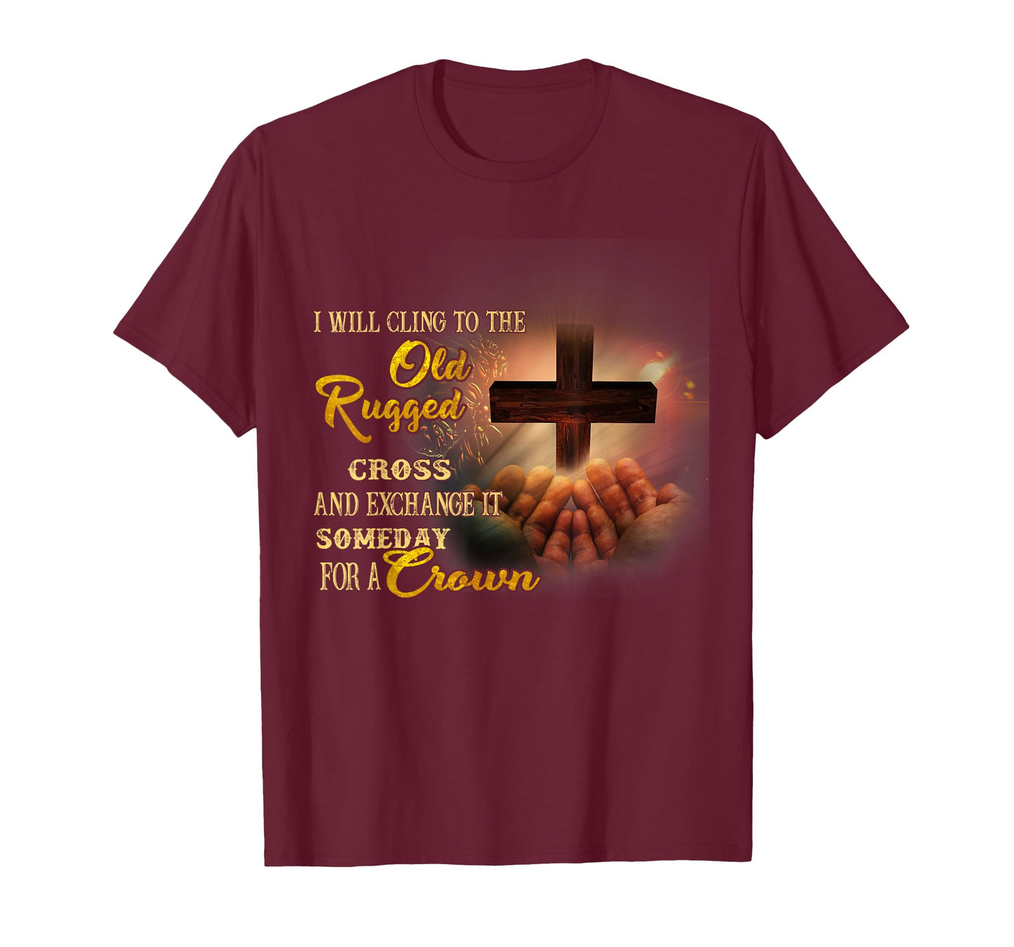 I Will Cling To The Old Rugged Cross And Exchange It Someday T-Shirt