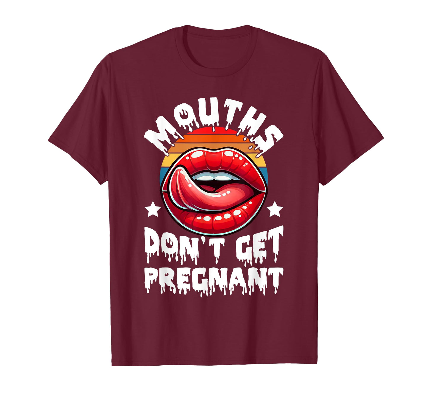 Mouths Don't Get Pregnant Funny Inappropriate Humor Jokes T-Shirt