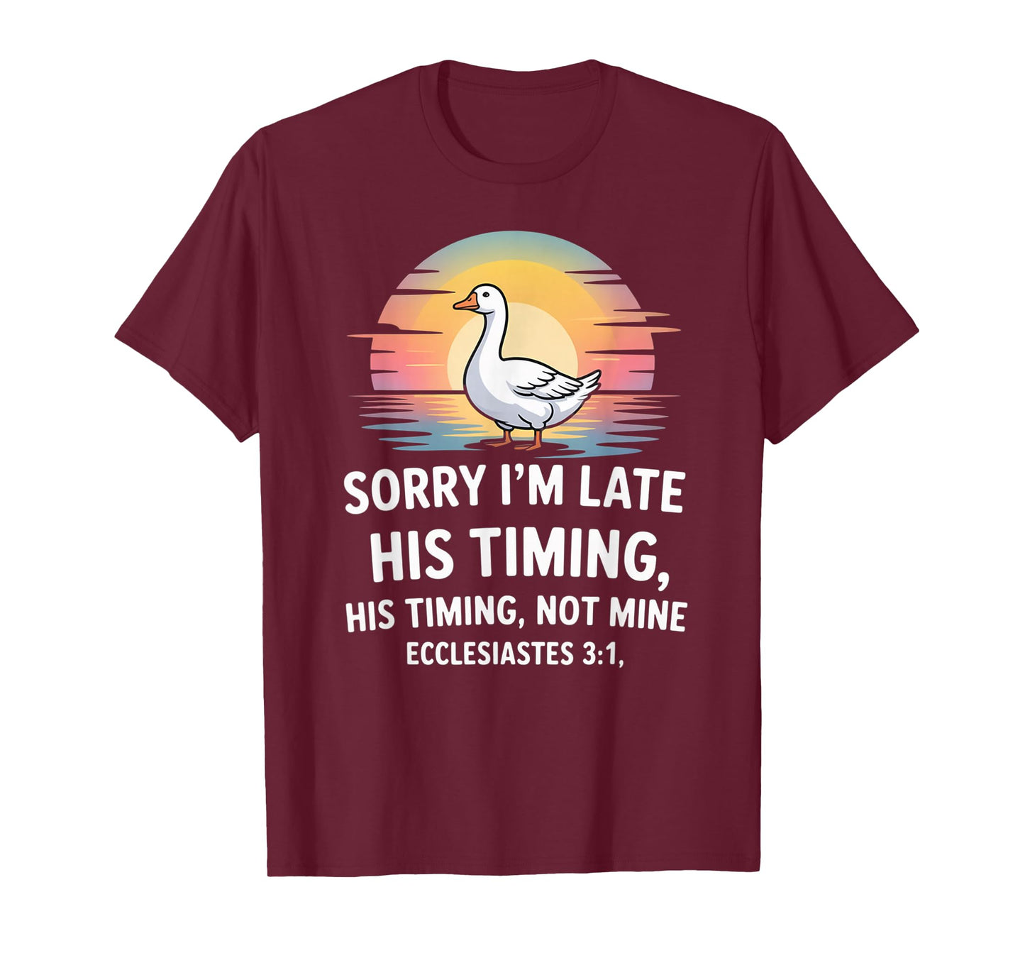 Sorry I'm Late his Timing not Mine, Funny Christian Goose T-Shirt