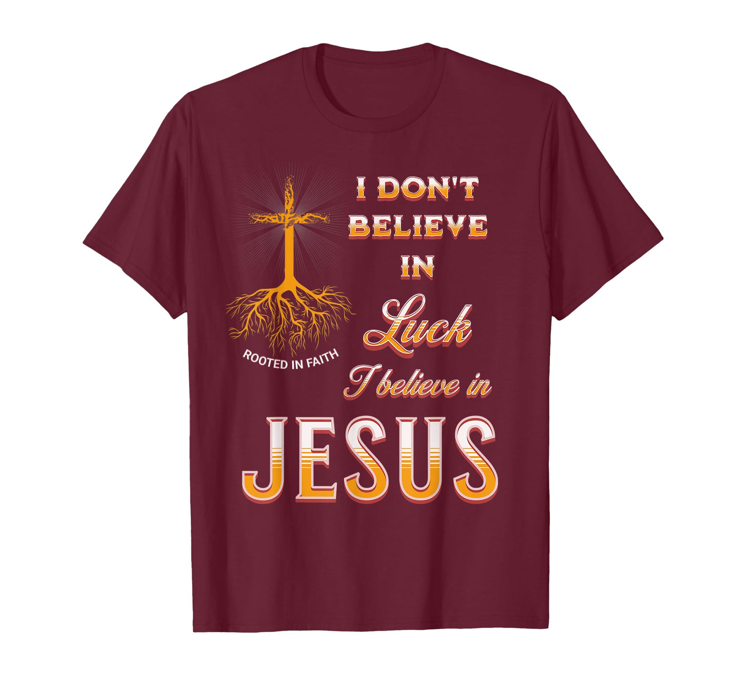 I Don't Believe In Luck I Believe In Jesus T-Shirt